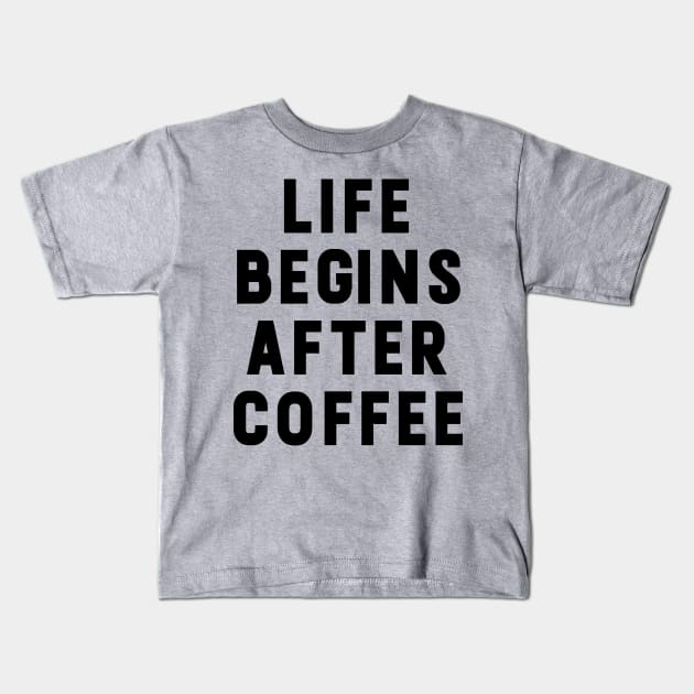 Life begins after coffee funny typography Kids T-Shirt by NomiCrafts